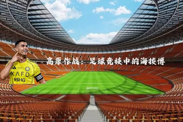 高原作战:足球竞技中的海拔博弈