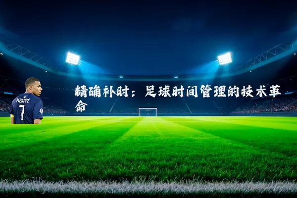 精确补时:足球时间管理的技术革命