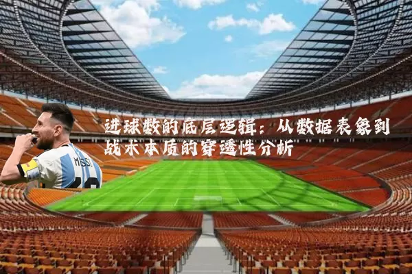 进球数的底层逻辑：从数据表象到战术本质的穿透性分析