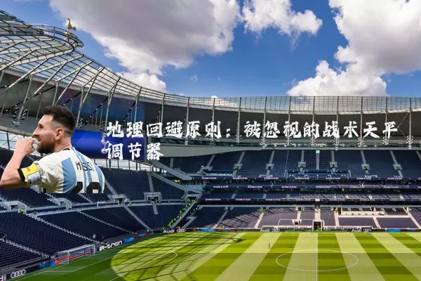 地理回避原则：被忽视的战术天平调节器